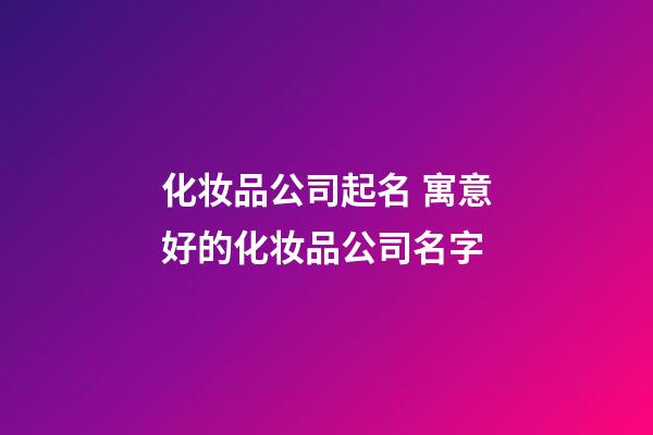 化妆品公司起名 寓意好的化妆品公司名字